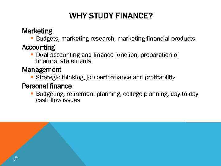 WHY STUDY FINANCE? Marketing § Budgets, marketing research, marketing financial products Accounting § Dual
