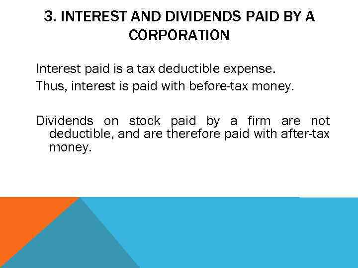 3. INTEREST AND DIVIDENDS PAID BY A CORPORATION Interest paid is a tax deductible