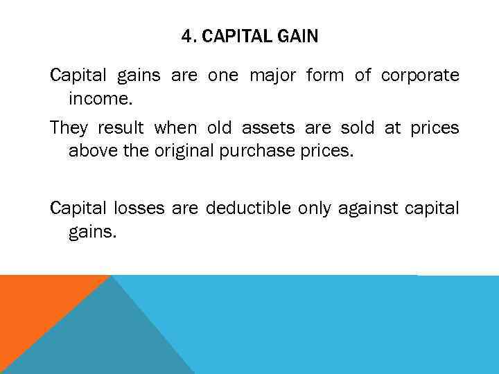 4. CAPITAL GAIN Capital gains are one major form of corporate income. They result