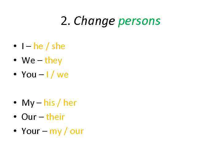 2. Change persons • I – he / she • We – they •