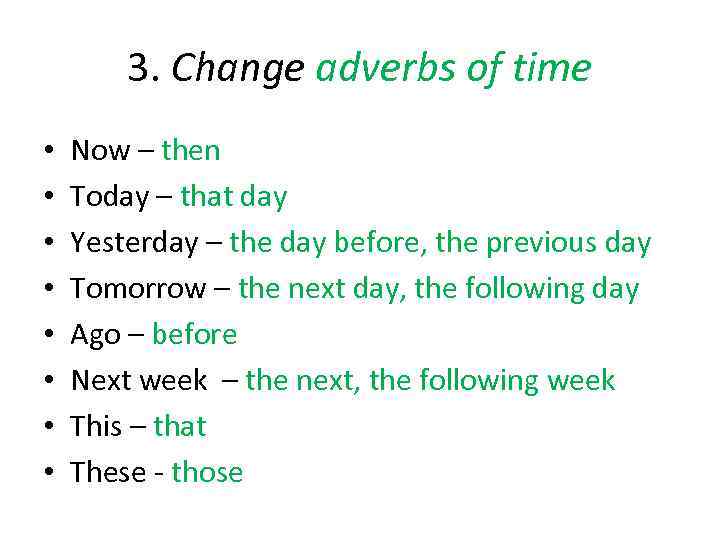 3. Change adverbs of time • • Now – then Today – that day