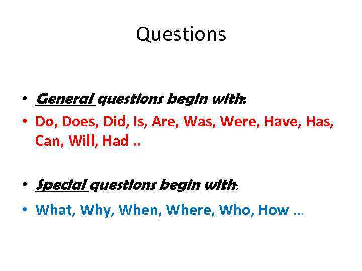 Questions • General questions begin with: • Do, Does, Did, Is, Are, Was, Were,