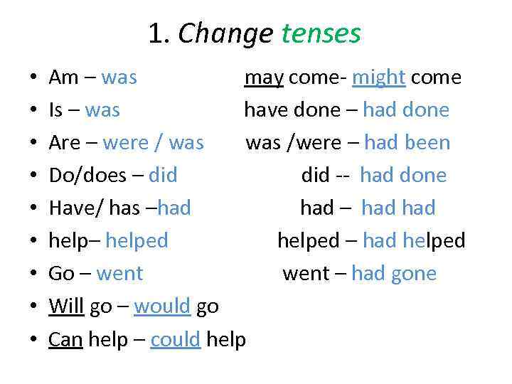 1. Change tenses • • • Am – was may come- might come Is