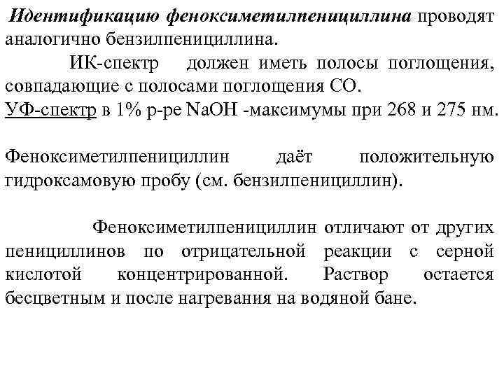 Идентификацию феноксиметилпенициллина проводят аналогично бензилпенициллина. ИК спектр должен иметь полосы поглощения, совпадающие с полосами