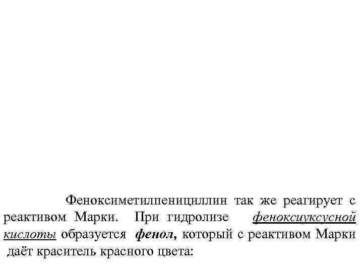  Феноксиметилпенициллин так же реагирует с реактивом Марки. При гидролизе феноксиуксусной кислоты образуется фенол,