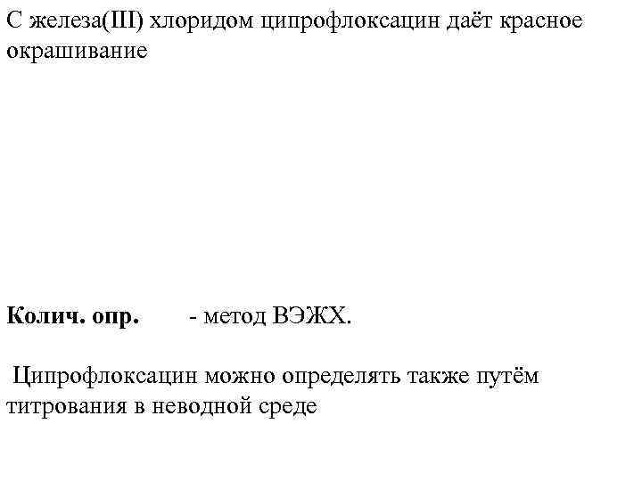 С железа(III) хлоридом ципрофлоксацин даёт красное окрашивание Колич. опр. - метод ВЭЖХ. Ципрофлоксацин можно