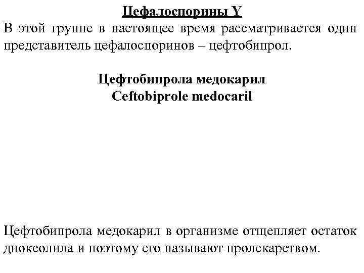Цефалоспорины Y В этой группе в настоящее время рассматривается один представитель цефалоспоринов – цефтобипрол.