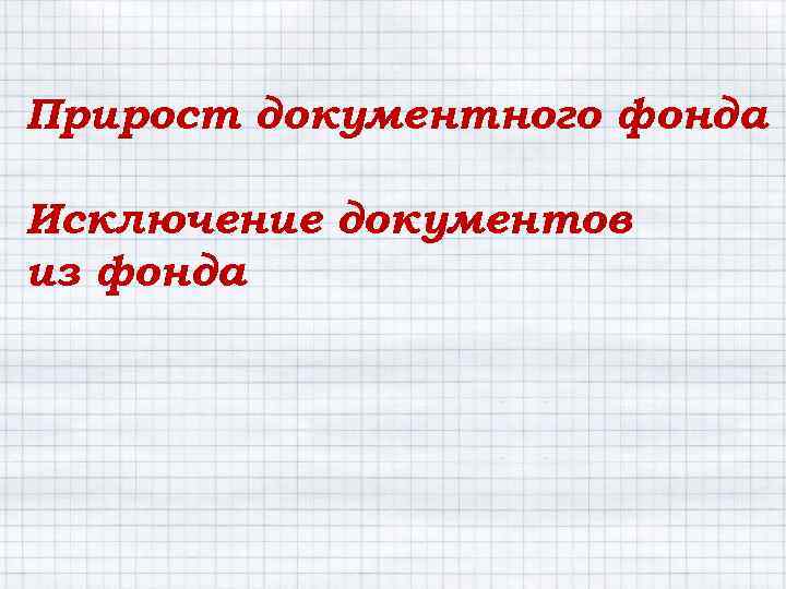 Прирост документного фонда Исключение документов из фонда 