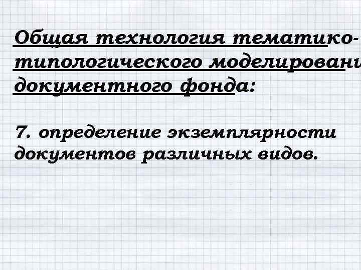 Общая технология тематикотипологического моделировани документного фонда: 7. определение экземплярности документов различных видов. 