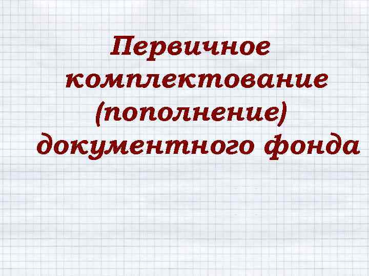 Первичное комплектование (пополнение) документного фонда 