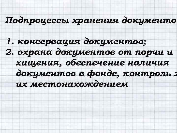 Подпроцессы хранения документов 1. консервация документов; 2. охрана документов от порчи и хищения, обеспечение