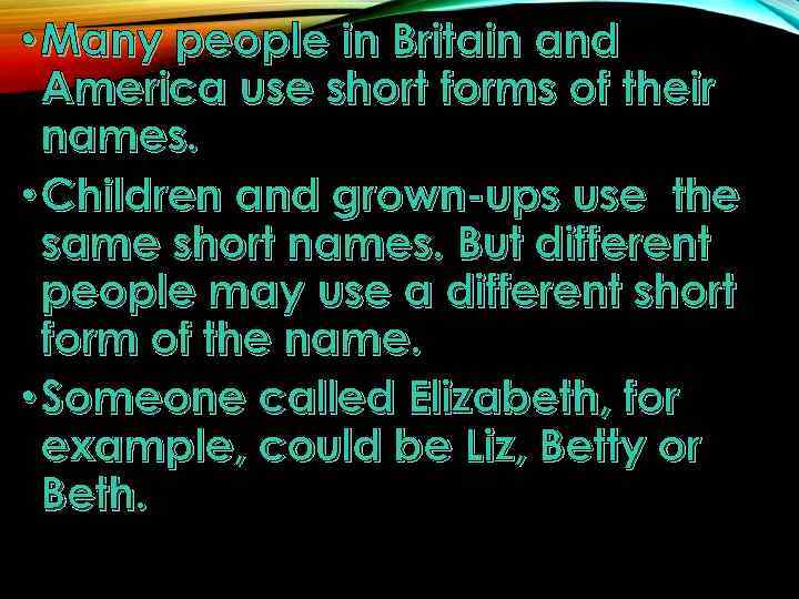  • Many people in Britain and America use short forms of their names.