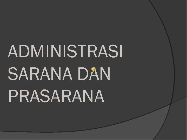 ADMINISTRASI SARANA DAN PRASARANA 