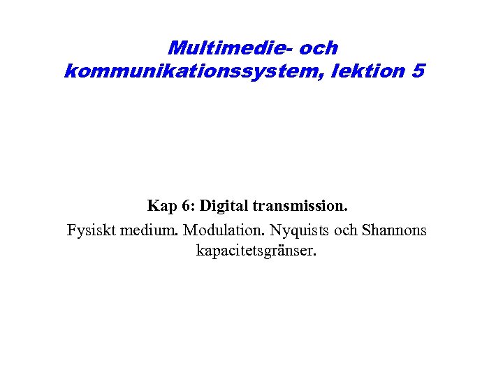 Multimedie- och kommunikationssystem, lektion 5 Kap 6: Digital transmission. Fysiskt medium. Modulation. Nyquists och