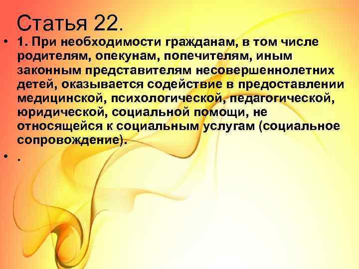 Статья 22. • 1. При необходимости гражданам, в том числе родителям, опекунам, попечителям, иным