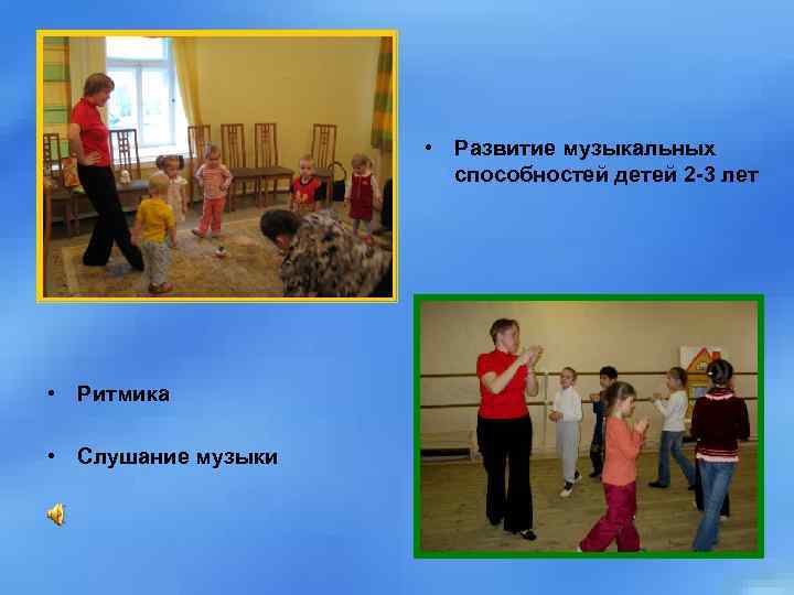  • Развитие музыкальных способностей детей 2 -3 лет • Ритмика • Слушание музыки