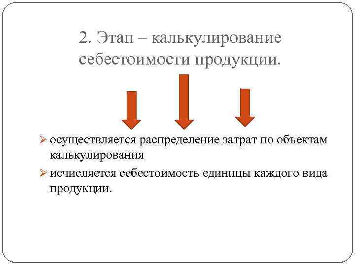 2. Этап – калькулирование себестоимости продукции. Ø осуществляется распределение затрат по объектам калькулирования Ø