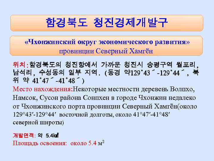 함경북도 청진경제개발구 «Чхонжинский округ экономического развития» провинции Северный Хамгён 위치: 함경북도의 청진항에서 가까운 청진시