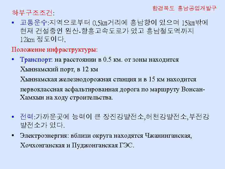 함경북도 흥남공업개발구 하부구조조건: • 교통운수: 지역으로부터 0. 5㎞거리에 흥남항이 있으며 15㎞밖에 현재 건설중인 원산-함흥고속도로가