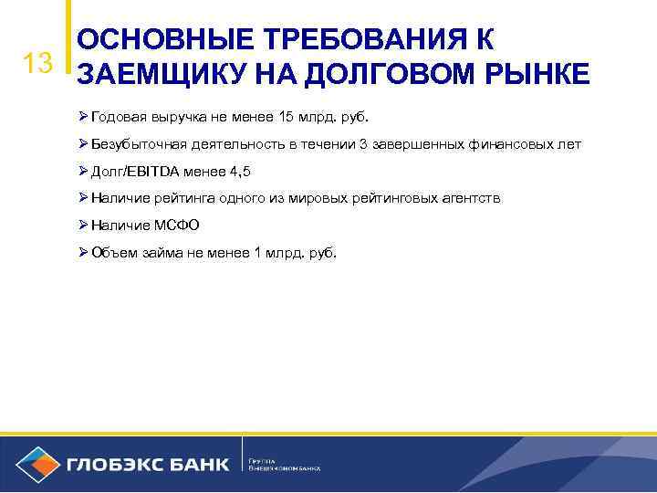 ОСНОВНЫЕ ТРЕБОВАНИЯ К 13 ЗАЕМЩИКУ НА ДОЛГОВОМ РЫНКЕ Ø Годовая выручка не менее 15