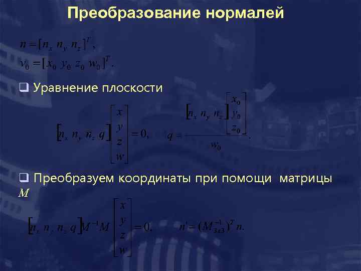 Преобразование нормалей q Уравнение плоскости q Преобразуем координаты при помощи матрицы M 