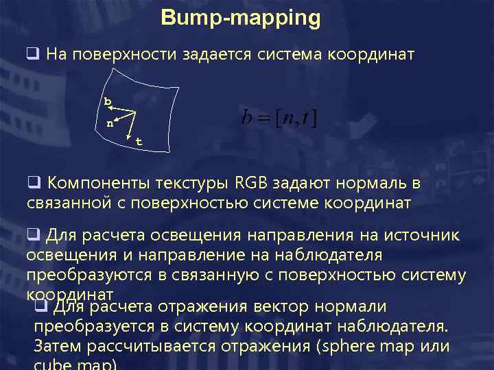Bump-mapping q На поверхности задается система координат b n t q Компоненты текстуры RGB