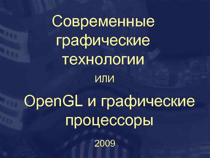 Современные графические технологии ИЛИ Open. GL и графические процессоры 2009 