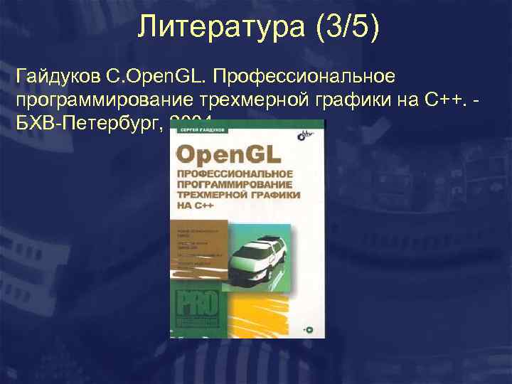 Литература (3/5) Гайдуков С. Open. GL. Профессиональное программирование трехмерной графики на C++. - БХВ-Петербург,