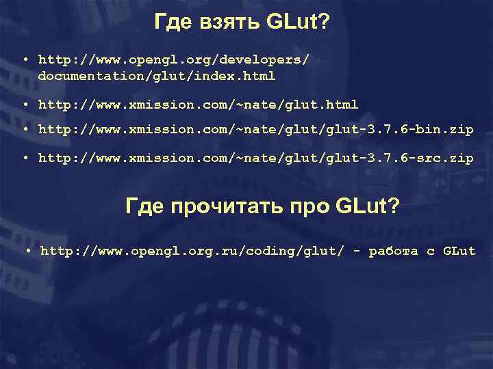 Где взять GLut? • http: //www. opengl. org/developers/ documentation/glut/index. html • http: //www. xmission.