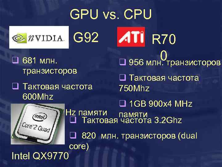 GPU vs. CPU G 92 q 681 млн. транзисторов q Тактовая частота 600 Mhz