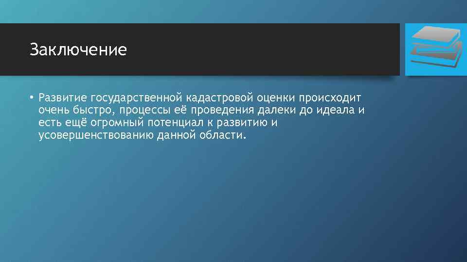 Заключение • Развитие государственной кадастровой оценки происходит очень быстро, процессы её проведения далеки до