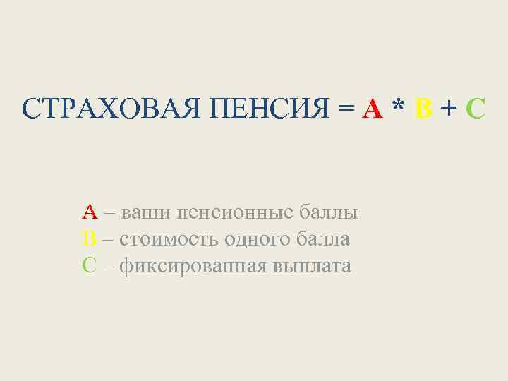 СТРАХОВАЯ ПЕНСИЯ = А * В + С А – ваши пенсионные баллы В