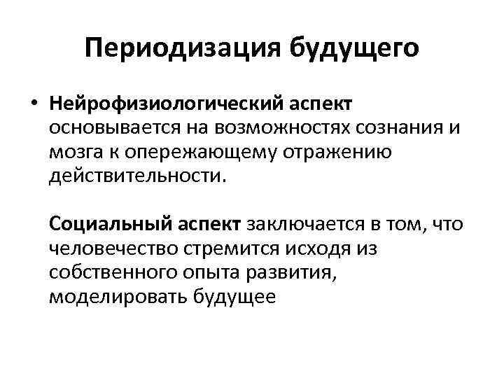 Периодизация будущего • Нейрофизиологический аспект основывается на возможностях сознания и мозга к опережающему отражению