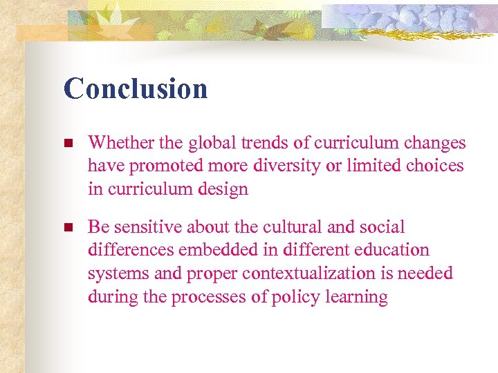 Conclusion n Whether the global trends of curriculum changes have promoted more diversity or