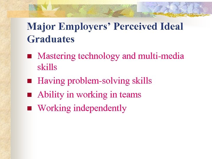 Major Employers’ Perceived Ideal Graduates n n Mastering technology and multi-media skills Having problem-solving