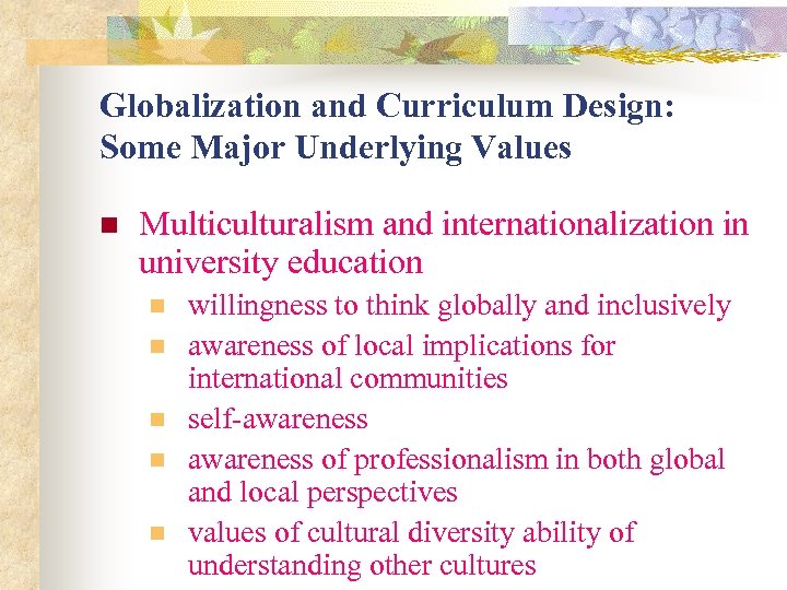 Globalization and Curriculum Design: Some Major Underlying Values n Multiculturalism and internationalization in university