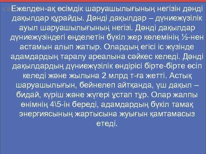  Ежелден-ақ өсімдік шаруашылығының негізін дәнді дақылдар құрайды. Дәнді дақылдар – дүниежүзілік ауыл шаруашылығының