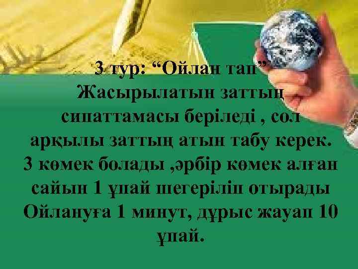 3 тур: “Ойлан тап” Жасырылатын заттың сипаттамасы беріледі , сол арқылы заттың атын табу