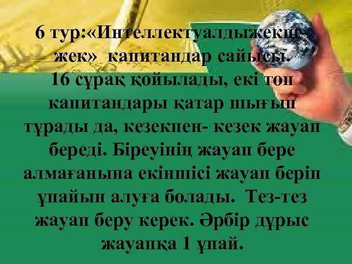 6 тур: «Интеллектуалдыжекпежек» капитандар сайысы. 16 сұрақ қойылады, екі топ капитандары қатар шығып тұрады