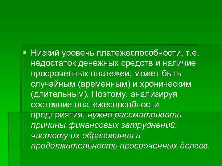 § Низкий уровень платежеспособности, т. е. недостаток денежных средств и наличие просроченных платежей, может