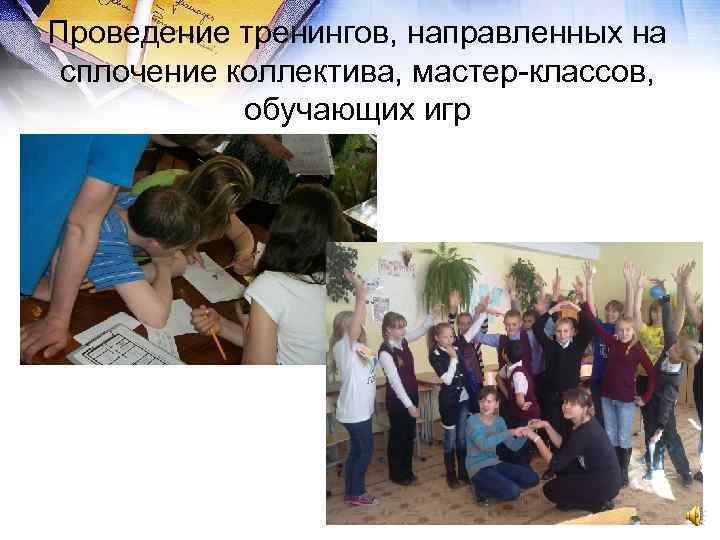 Проведение тренингов, направленных на сплочение коллектива, мастер-классов, обучающих игр 