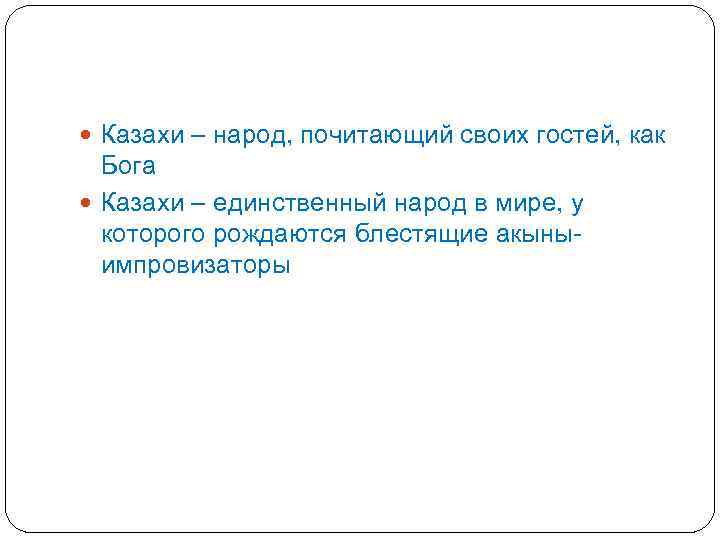  Казахи – народ, почитающий своих гостей, как Бога Казахи – единственный народ в