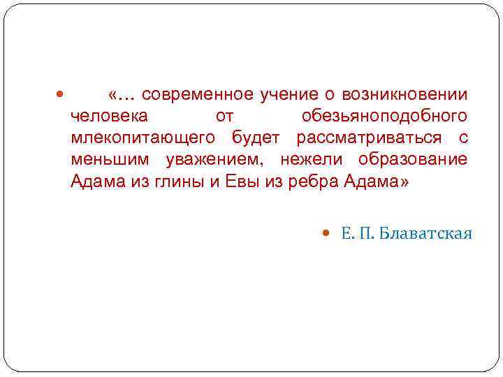  «… современное учение о возникновении человека от обезьяноподобного млекопитающего будет рассматриваться с меньшим