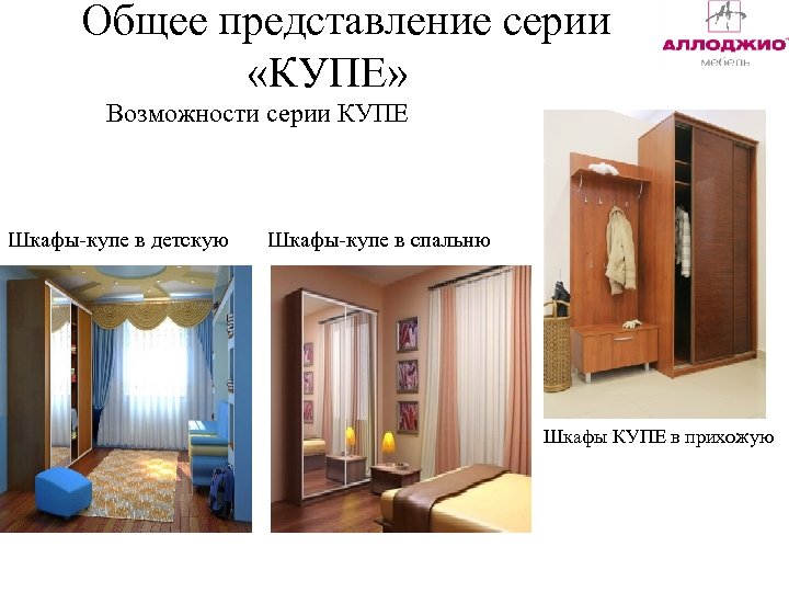 Общее представление серии «КУПЕ» Возможности серии КУПЕ Шкафы-купе в детскую Шкафы-купе в спальню Шкафы