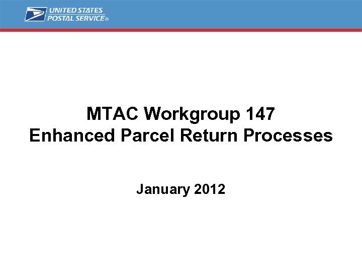 MTAC Workgroup 147 Enhanced Parcel Return Processes January 2012 