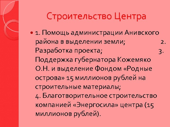 Строительство Центра 1. Помощь администрации Анивского района в выделении земли; 2. Разработка проекта; 3.