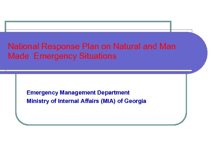 National Response Plan on Natural and Man Made Emergency Situations Emergency Management Department Ministry