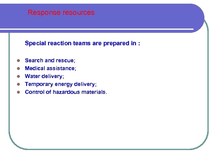 Response resources Special reaction teams are prepared in : Search and rescue; Medical assistance;