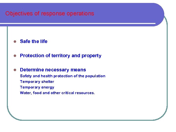 Objectives of response operations Safe the life Protection of territory and property Determine necessary