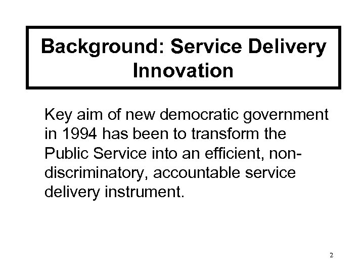 Background: Service Delivery Innovation Key aim of new democratic government in 1994 has been